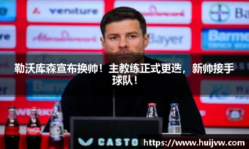 勒沃库森宣布换帅！主教练正式更迭，新帅接手球队！
