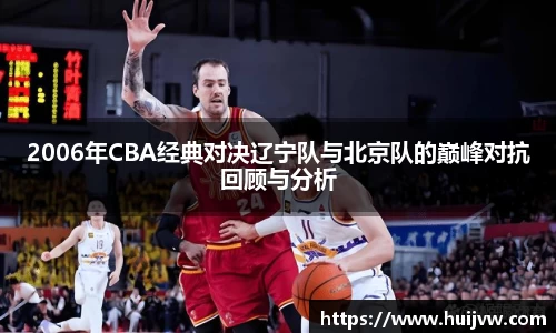 2006年CBA经典对决辽宁队与北京队的巅峰对抗回顾与分析