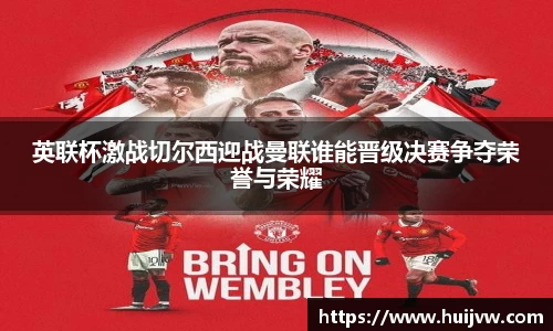 英联杯激战切尔西迎战曼联谁能晋级决赛争夺荣誉与荣耀