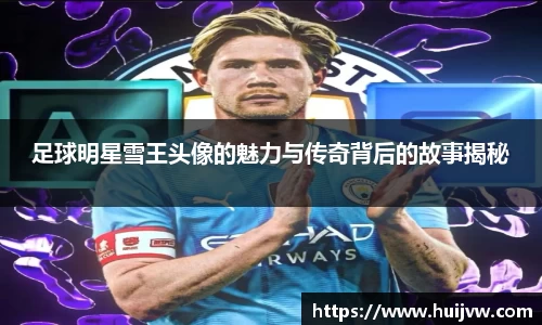 足球明星雪王头像的魅力与传奇背后的故事揭秘